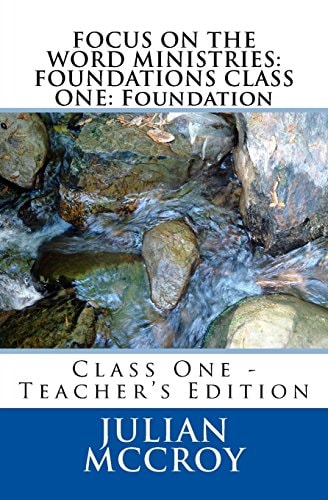 Focus on the Word Ministries FOUNDATIONS CLASS ONE: Foundation: Class One - Teacher's Edition