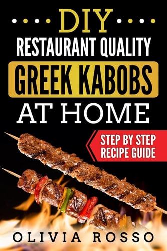 DIY Restaurant Quality Greek Kabobs At Home Easy to Follow Step By Step Recipe Guide