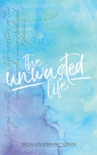 The Unwasted Life How to Live a Life That Matters