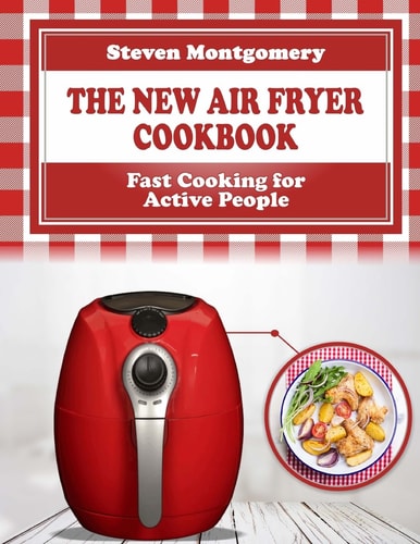 The New Air Fryer Cookbook Fast Cooking for Active People (Bonus Cookbook Inside)