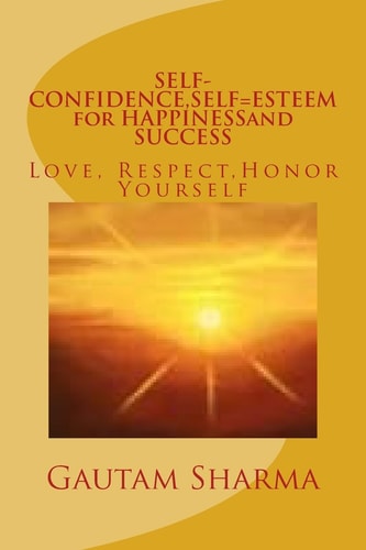 SELF-CONFIDENCE, SELF=ESTEEM for HAPPINESSand SUCCESS Love, Respect, Honor Yourself