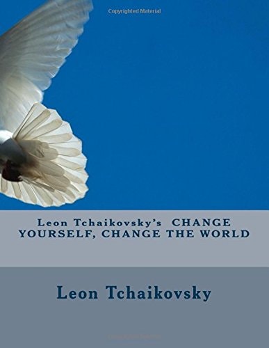 Leon Tchaikovsky's CHANGE YOURSELF, CHANGE the WORLD