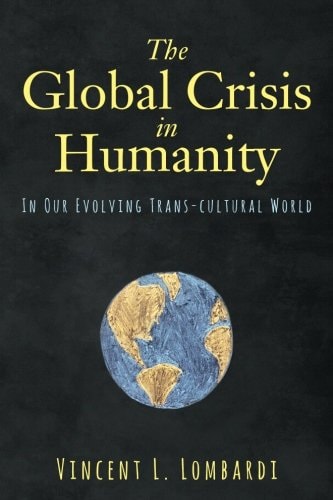 The Global Crisis in Humanity In Our Evolving Trans-Cultural World