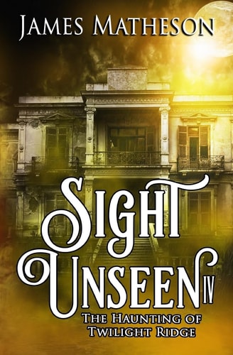 Sight Unseen IV The Haunting Of Twilight Ridge