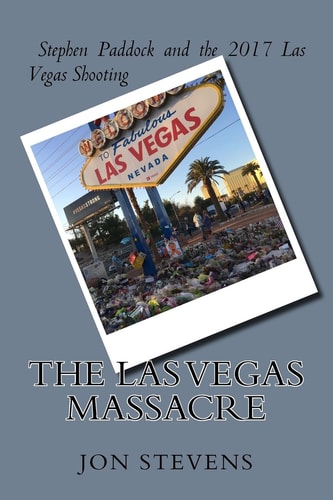 The Las Vegas Massacre Stephen Paddock and the 2017 Las Vegas Shooting