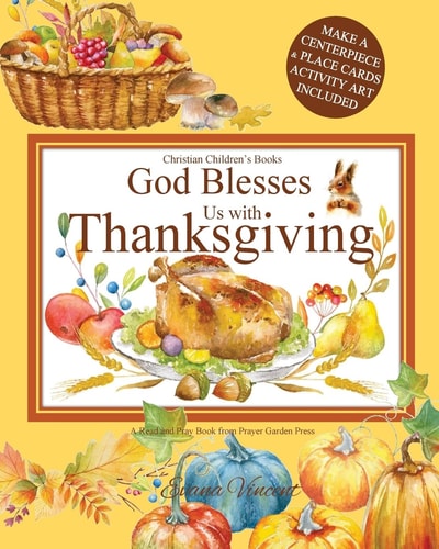 God Blesses Us with Thanksgiving Christian Children's Books A Read and Pray Book from Prayer Garden Press Make a Centerpiece and Place Cards Activity Art Included Fall and Thanksgiving Book for Children 6-9, 7-10, 5-8, 4-10