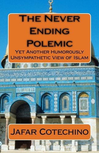 The Never Ending Polemic Yet Another Humorously Unsympathetic View of Islam