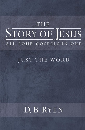 The Story of Jesus (Just The Word) All Four Gospels In One