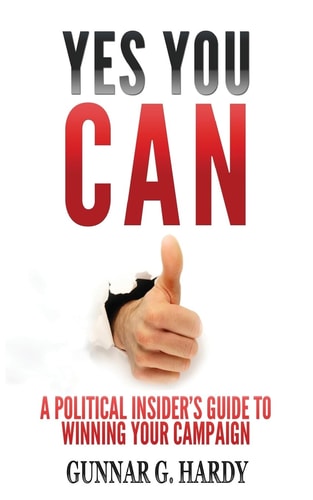 Yes You Can : A Political Insider's Guide to Winning Your Campaign
