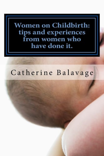 Women on Childbirth Tips And Experiences From Women Who Have Done It.