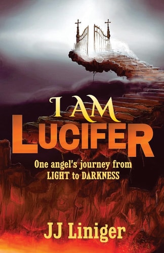 I Am Lucifer One Angel's Journey from LIGHT to DARKNESS