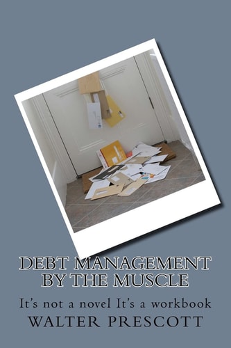 Debt Management by The Muscle It's Not a Novel It's a Workbook