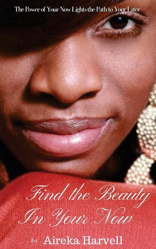 Find the Beauty in Your Now The Power of Your Now Lights the Path to Your Later