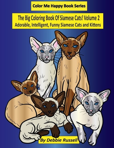 The Big Coloring Book Of Siamese Cats! Volume 2 Adorable, Intelligent, Funny Siamese Cats and Kittens