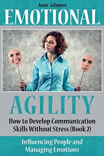 Emotional Agility : How to Develop Communication Skills Without Stress. Book 2