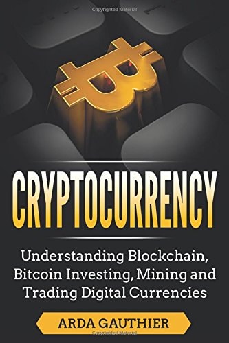 Cryptocurrency Understanding Blockchain, Bitcoin Investing, Mining and Trading Digital Currencies