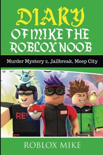 Diary of Mike the Roblox Noob Murder Mystery 2, Jailbreak, MeepCity, Complete Story