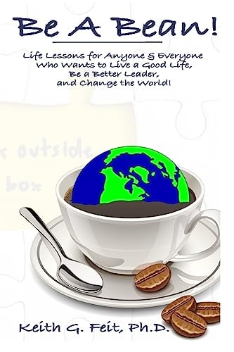 Be a Bean! Life Lessons for Anyone and Everyone Who Wants to Lead a Good Life, Be a Better Leader, and Change the World