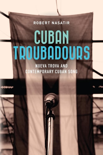Cuban Troubadours Nueva Trova and Contemporary Cuban Song