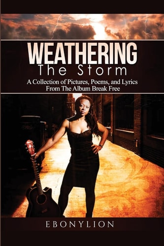 Weathering the Storm A Collection of Pictures, Poems, and Lyrics From The Album Break Free
