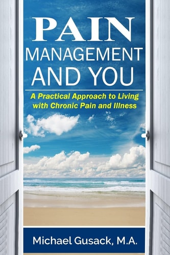 Pain Management and You A Practical Approach to Living with Chronic Pain and Illness