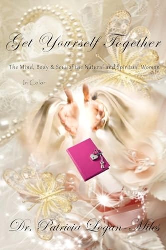 Get Yourself Together -- in Color The Mind, Body and Soul of the Natural and Spiritual Woman