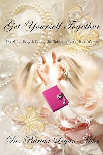 Get Yourself Together The Mind, Body and Soul of the Natural and Spiritual Woman