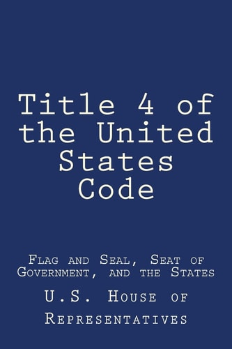Title 4 of the United States Code Flag and Seal, Seat of Government, and the States