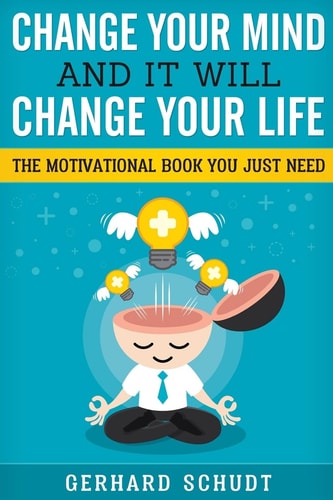 Change Your Mind and it Will Change Your Life A Compiled Collection of the Best Motivational Quotes for Every Aspect of Life.Success, Work, Passion, Love, Fear, Stress, Best Quotes from Movies & More
