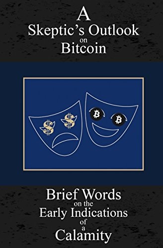A Skeptic's Outlook on Bitcoin Brief Words on the Early Indications of a Calamity