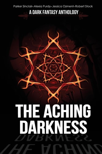 The Aching Darkness A Dark Fantasy Anthology