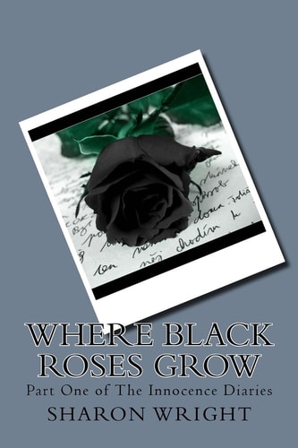 Where Black Roses Grow Part One of The Innocence Diaries