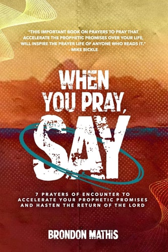 When You Pray, Say... . 7 Prayers of Transformation to Hasten the Return of the Lord