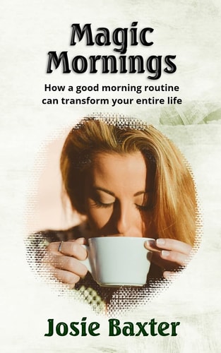Magic Mornings How a Good Morning Routine Can Transform Your Entire Life