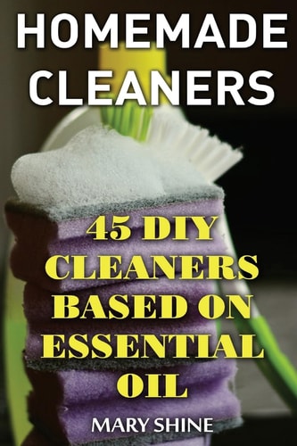 Homemade Cleaners 45 DIY Cleaners Based on Essential Oil: (DIY Cleaners, Homemade Cleaners)