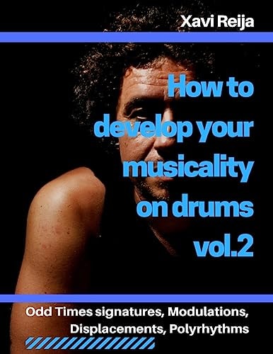 How to Develop Your Musicality on Drums Vol. 2 Odd Time Signatures, Displacements, Modulations, Polyrhythms