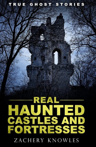 True Ghost Stories Real Haunted Castles and Fortresses