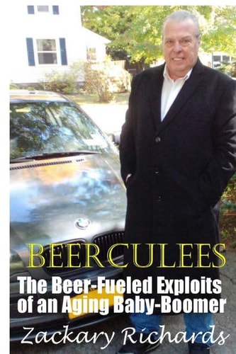 The Amazing Adventures of Beerculees The Beer-Fueled Exploites of an Aging Baby-Boomer