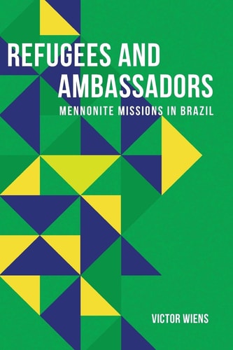 Refugees and Ambassadors Mennonite Missions in Brazil