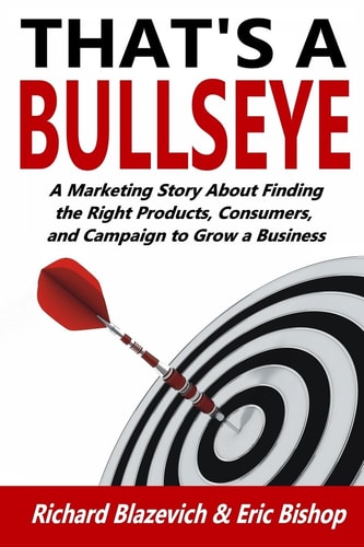 That's a Bullseye A Marketing Story about Finding the Right Products, Consumers, and Campaign to Grow a Business