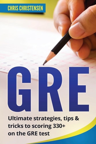 GRE Test Ultimate Strategies, Tips and Tricks to Scoring 330+ on the GRE Test