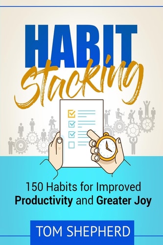 Habit Stacking 150 Habits for Improved Productivity and Greater Joy