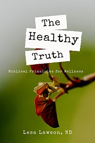 The Healthy Truth Biblical Principles for Wellness