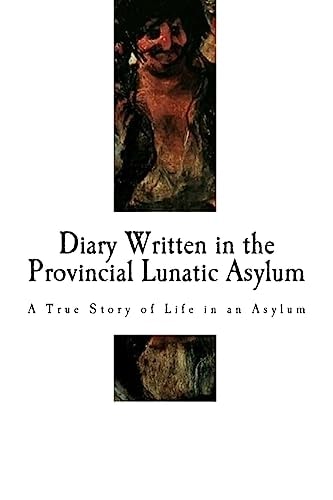 Diary Written in the Provincial Lunatic Asylum A True Story of Life in an Asylum