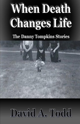 When Death Changes Life The Danny Tompkins Stories