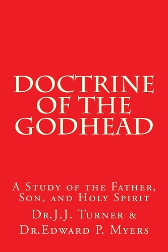 Doctrine of the Godhead A Study of the Father, Son, and Holy Spirit