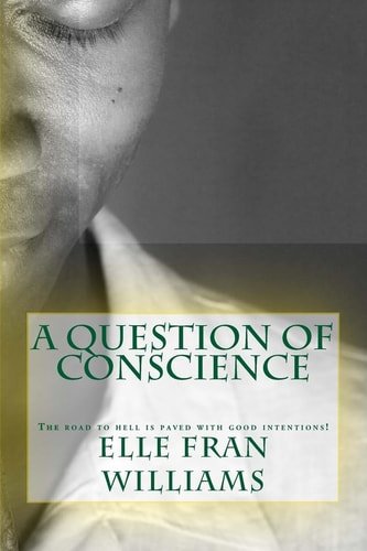 A Question of Conscience The Road to Hell Is Paved with Good Intentions!