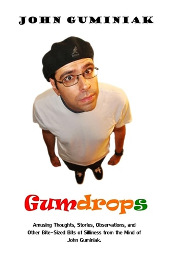Gumdrops Amusing Thoughts, Stories, Observations, and Other Bite-Sized Bits of Silliness from the Mind of John Guminiak.