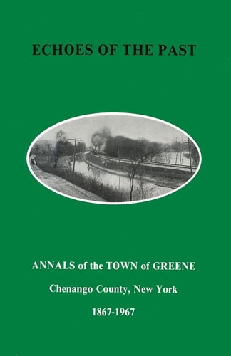 Echoes of the Past Annals of the Town of Greene, New York 1867-1967