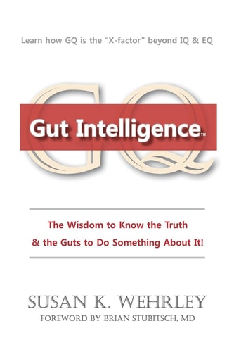 Gut Intelligence The Wisdom to Know the Truth and the Guts to Do Something about It